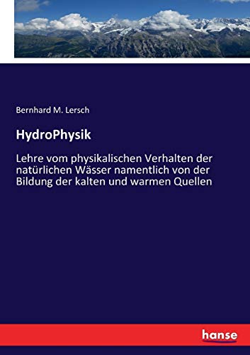 HydroPhysik: Lehre vom physikalischen Verhalten der natürlichen Wässer namentlich von der Bildung der kalten und warmen Quellen