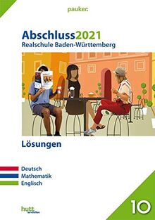 Abschluss 2021 - Realschule Baden-Württemberg Lösungen: Deutsch, Mathematik, Englisch (pauker.)