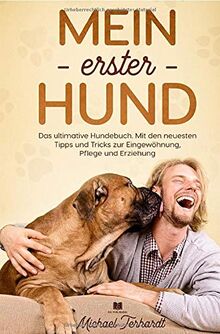 Hunderatgeber / Mein erster Hund: Das ultimative Hundebuch. Mit den neusten Tipps und Tricks zur Eingewöhnung, Pflege und Erziehung.