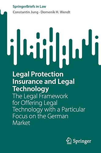Legal Protection Insurance and Legal Technology: The Legal Framework for Offering Legal Technology with a Particular Focus on the German Market (SpringerBriefs in Law)