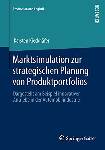 Marktsimulation zur strategischen Planung von Produktportfolios: Dargestellt am Beispiel innovativer Antriebe in der Automobilindustrie (Produktion und Logistik)