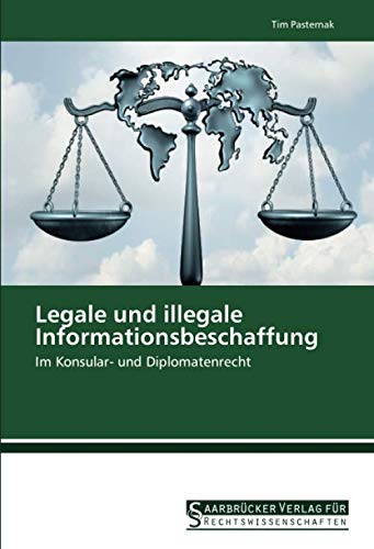 Legale und illegale Informationsbeschaffung: Im Konsular- und Diplomatenrecht