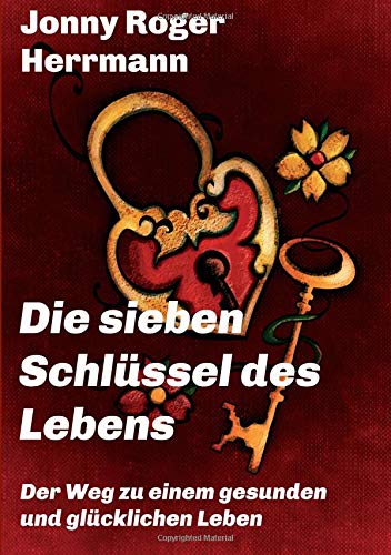 Die sieben Schlüssel des Lebens: Der Weg zu einem gesunden und glücklichen Leben
