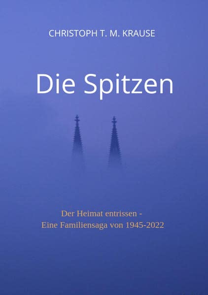 Die Spitzen: Der Heimat entrissen - Eine Familiensaga von 1945-2022