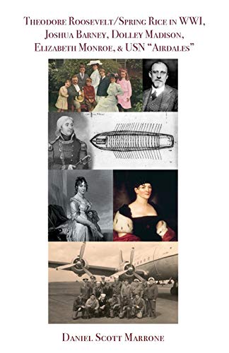 Theodore Roosevelt/Spring Rice in WWI, Joshua Barney, Dolley Madison, Elizabeth Monroe, & USN Airdales