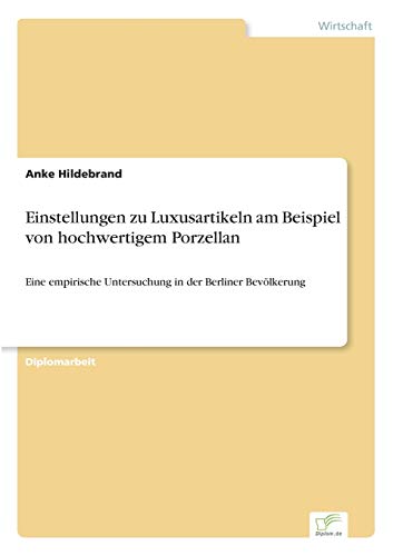 Einstellungen zu Luxusartikeln am Beispiel von hochwertigem Porzellan: Eine empirische Untersuchung in der Berliner Bevölkerung