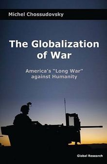 The Globalization of War: America's "Long War" Against Humanity