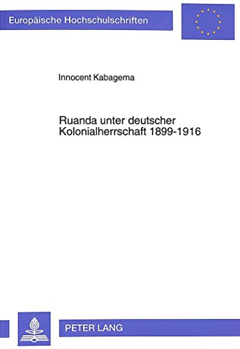 Ruanda unter deutscher Kolonialherrschaft 1899-1916 (Europäische Hochschulschriften - Reihe III)