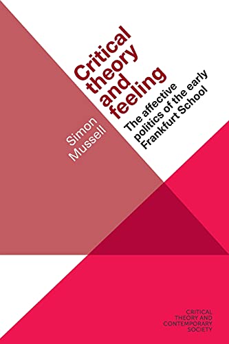 Critical theory and feeling: The affective politics of the early Frankfurt School (Critical Theory and Contemporary Society)