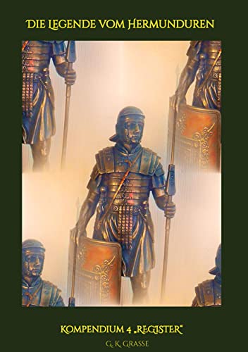 Die Legende vom Hermunduren: Kompendium 4 „REGISTER“ > Historische Abenteuer-Romanfolgen > Handlungszeitraum von 64 bis 70 AD > Lage Roms vor, im & ... vom Hermunduren: Kompendium 4 „REGISTER“)
