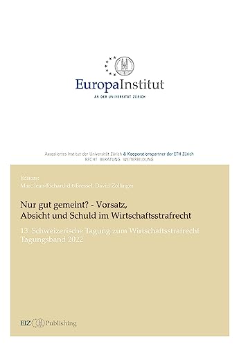 Nur gut gemeint? - Vorsatz, Absicht und Schuld im Wirtschaftsstrafrecht: 13. Schweizerische Tagung zum Wirtschaftsstrafrecht - Tagungsband 2022
