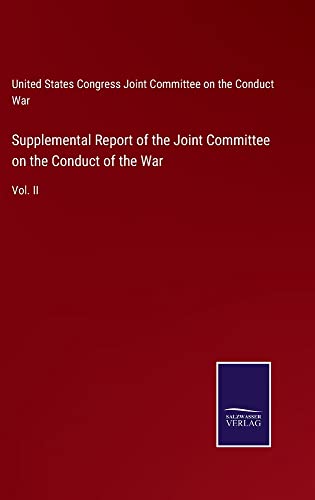Supplemental Report of the Joint Committee on the Conduct of the War: Vol. II
