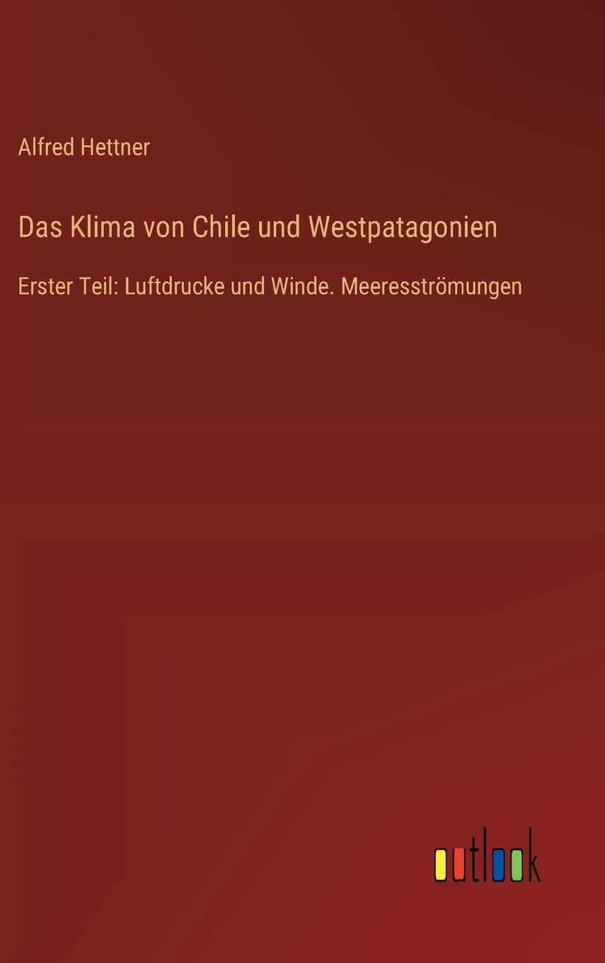 Das Klima von Chile und Westpatagonien: Erster Teil: Luftdrucke und Winde. Meeresströmungen