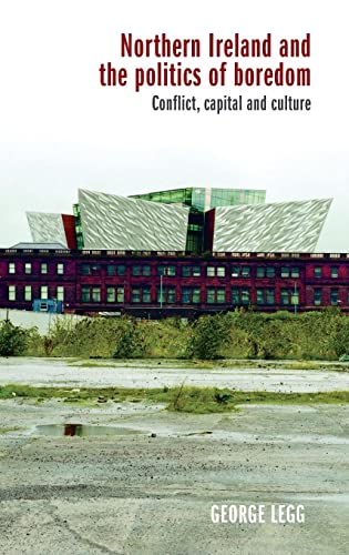 Northern Ireland and the politics of boredom: Conflict, capital and culture