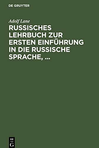 Russisches Lehrbuch zur ersten Einführung in die russische Sprache,: mit besonderer Berücksichtigung der Sprache des täglichen Lebens. Russische Texte ... Uebungsangaben und Gesprächsbeispielen