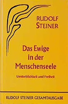 Das Ewige in der Menschenseele: Unsterblichkeit und Freiheit. Zehn öffentliche Vorträge im Architektenhaus zu Berlin 1918 (Rudolf Steiner Gesamtausgabe)