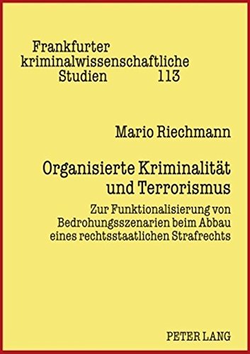 Organisierte Kriminalität und Terrorismus: Zur Funktionalisierung von Bedrohungsszenarien beim Abbau eines rechtsstaatlichen Strafrechts (Frankfurter kriminalwissenschaftliche Studien)