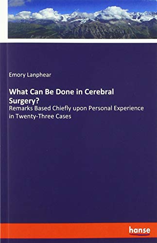 What Can Be Done in Cerebral Surgery?: Remarks Based Chiefly upon Personal Experience in Twenty-Three Cases