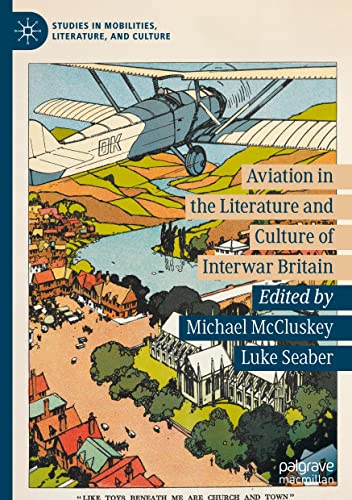 Aviation in the Literature and Culture of Interwar Britain (Studies in Mobilities, Literature, and Culture)