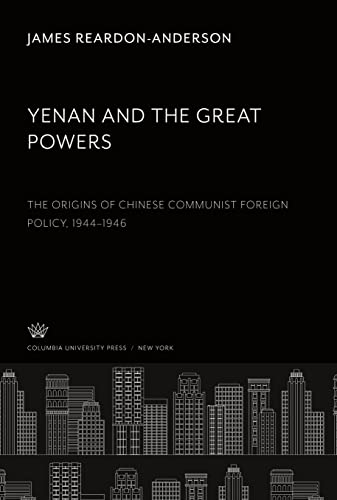 Yenan and the Great Powers: The Origins of Chinese Communist Foreign Policy 1944¿1946