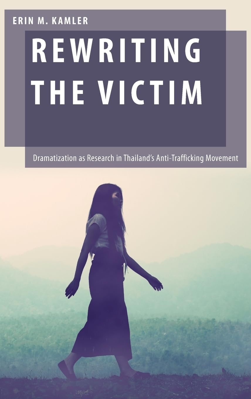 Rewriting the Victim: Dramatization as Research in Thailand's Anti-Trafficking Movement (Oxford Studies in Gender and International Relations)