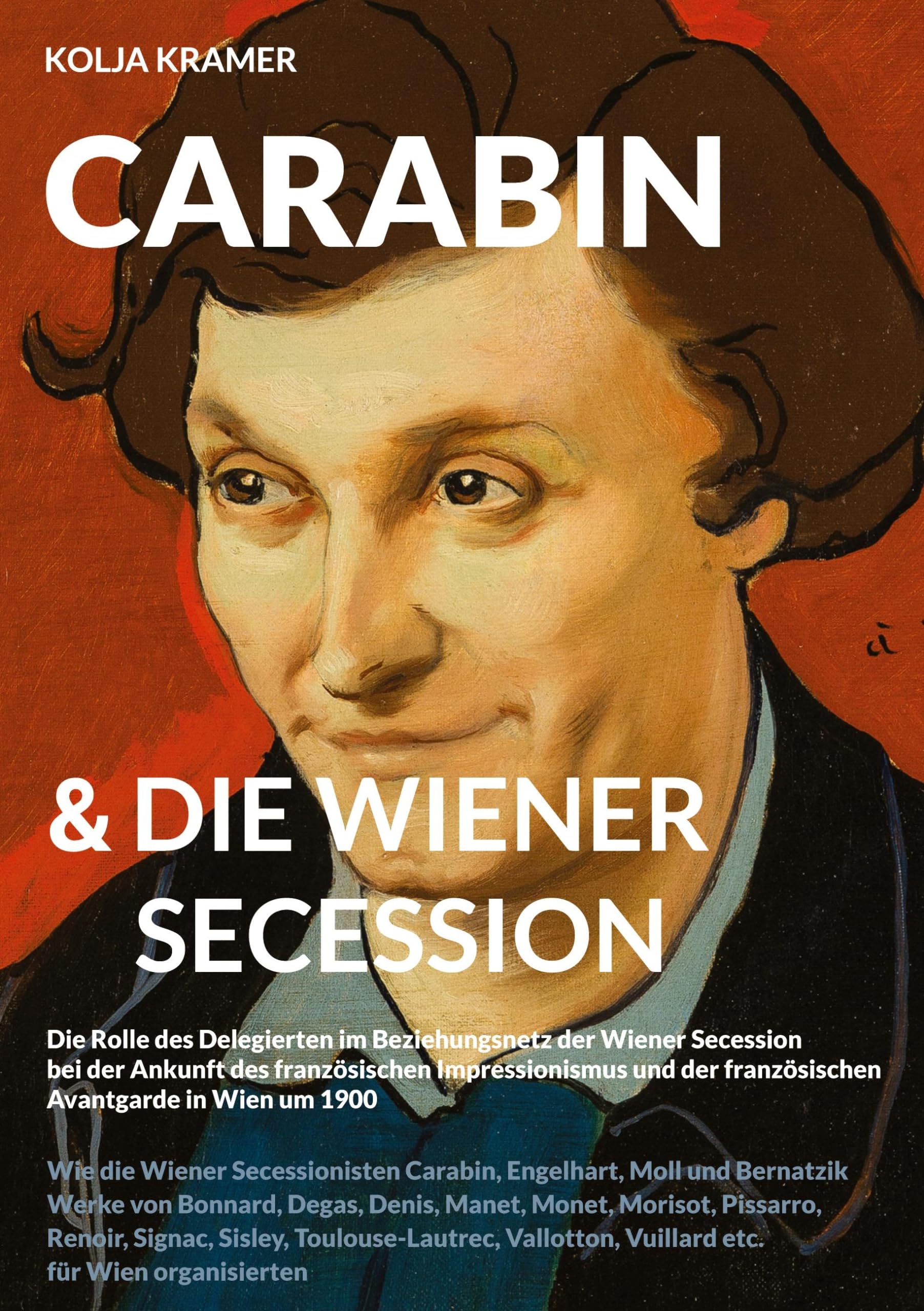 CARABIN & DIE WIENER SECESSION: Die Rolle des Delegierten im Beziehungsnetz der Wiener Secession bei der Ankunft des französischen Impressionismus und ... Vuillard etc. für Wien organisierten