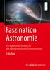 Faszination Astronomie: Ein topaktueller Einstieg für alle naturwissenschaftlich Interessierten