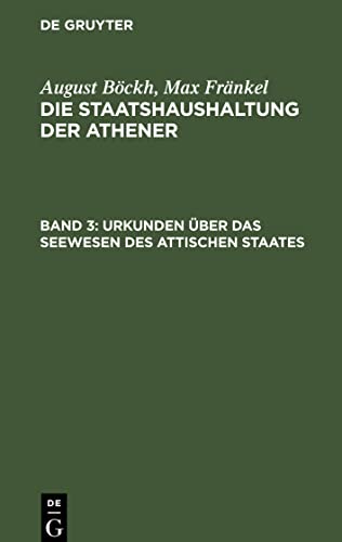 Urkunden über das Seewesen des Attischen Staates: Beilage zur Staatshaushaltung der Athener (August Böckh; Max Fränkel: Die Staatshaushaltung der Athener)