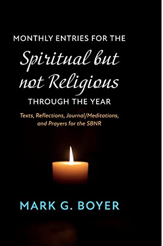 Monthly Entries for the Spiritual but not Religious through the Year: Texts, Reflections, Journal/Meditations, and Prayers for the Spiritual But Not Religious