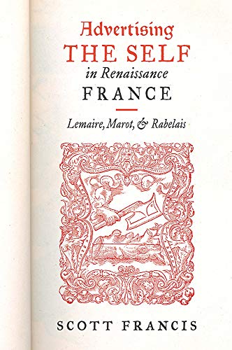 Advertising the Self in Renaissance France: Authorial Personae and Ideal Readers in Lemaire, Marot, and Rabelais (The Early Modern Exchange)