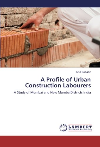 A Profile of Urban Construction Labourers: A Study of Mumbai and New MumbaiDistricts,India