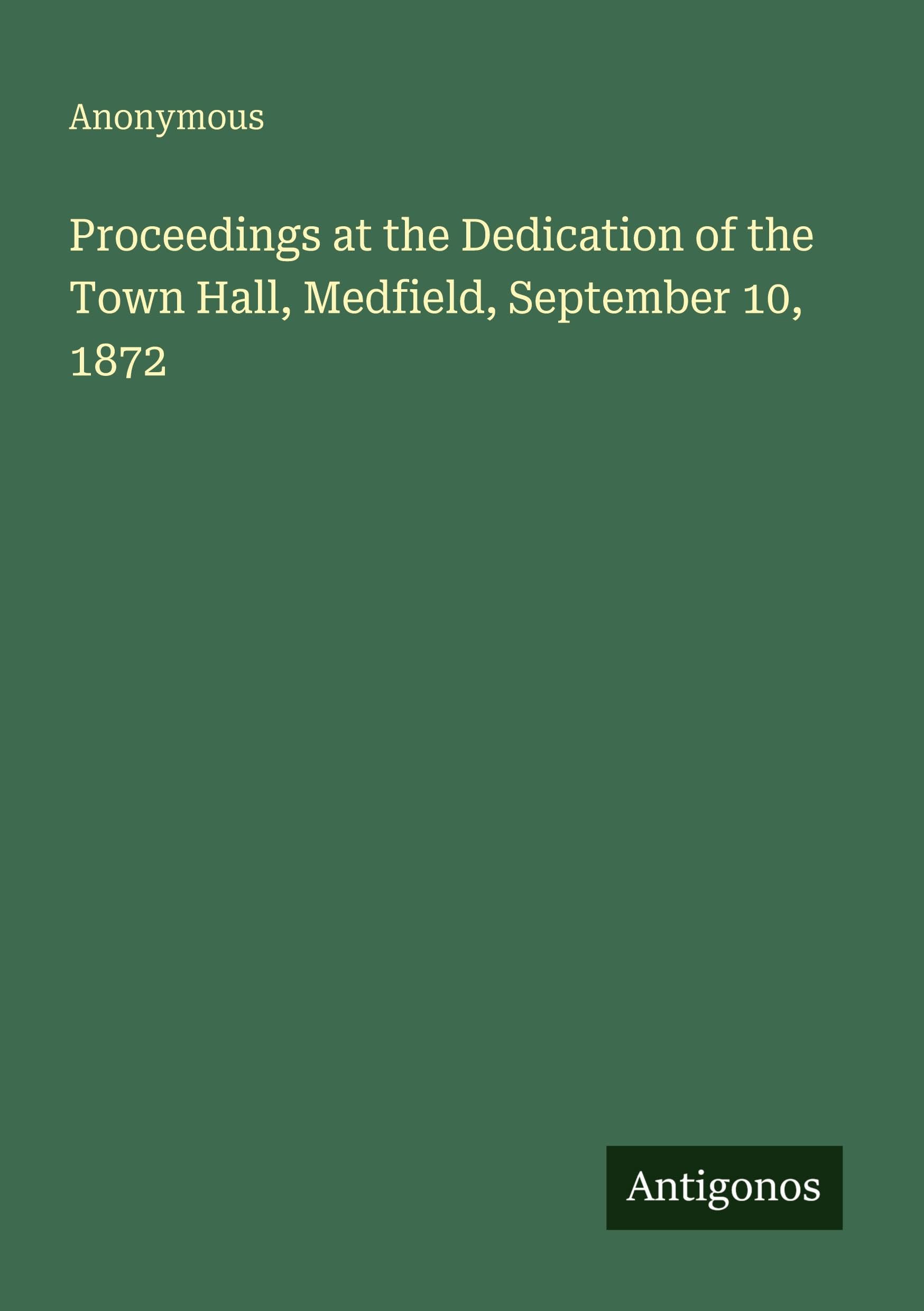 Proceedings at the Dedication of the Town Hall, Medfield, September 10, 1872