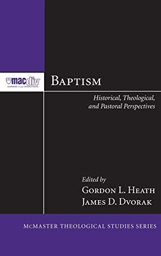 Baptism: Historical, Theological, and Pastoral Perspectives (McMaster Theological Studies)