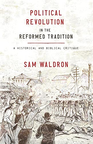 Political Revolution in the Reformed Tradition: A Historical and Biblical Critique