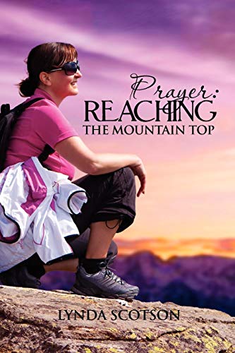Prayer: Reaching The Mountain Top: A Practical Guide To Developing A More Satisfying Prayer Life
