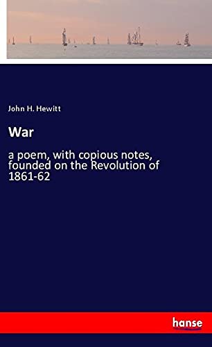 War: a poem, with copious notes, founded on the Revolution of 1861-62