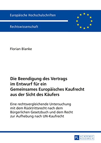 Die Beendigung des Vertrags im Entwurf für ein Gemeinsames Europäisches Kaufrecht aus der Sicht des Käufers: Eine rechtsvergleichende Untersuchung mit ... / Publications Universitaires Européennes)