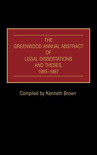 The Greenwood Annual Abstract of Legal Dissertations and Theses, 1985-1987 (228)