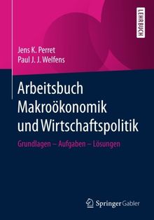 Arbeitsbuch Makroökonomik und Wirtschaftspolitik: Grundlagen - Aufgaben - Lösungen
