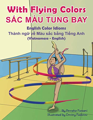 With Flying Colors - English Color Idioms (Vietnamese-English): SẮC MÀU TUNG BAY: S¿C MÀU TUNG BAY (Language Lizard Bilingual Idioms)