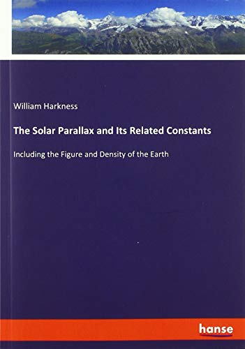 The Solar Parallax and Its Related Constants: Including the Figure and Density of the Earth