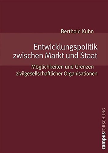 Entwicklungspolitik zwischen Markt und Staat: Möglichkeiten und Grenzen zivilgesellschaftlicher Organisationen (Campus Forschung)