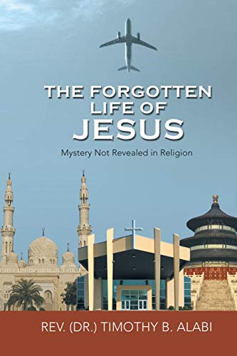 The Forgotten Life of Jesus: Mystery Not Revealed in Religion