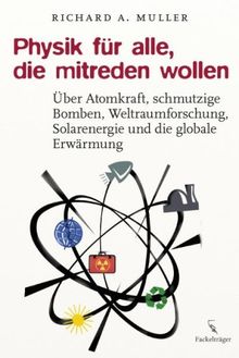 Physik für alle, die mitreden wollen: Über Atomkraft, schmutzige Bomben, Weltraumforschung, Solarenergie und die globale Erwärmung