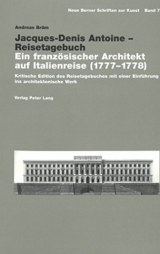 Jacques-Denis Antoine - Reisetagebuch: Ein französischer Architekt auf Italienreise (1777-1778)- Kritische Edition des Reisetagebuches mit einer ... Werk (Neue Berner Schriften zur Kunst)