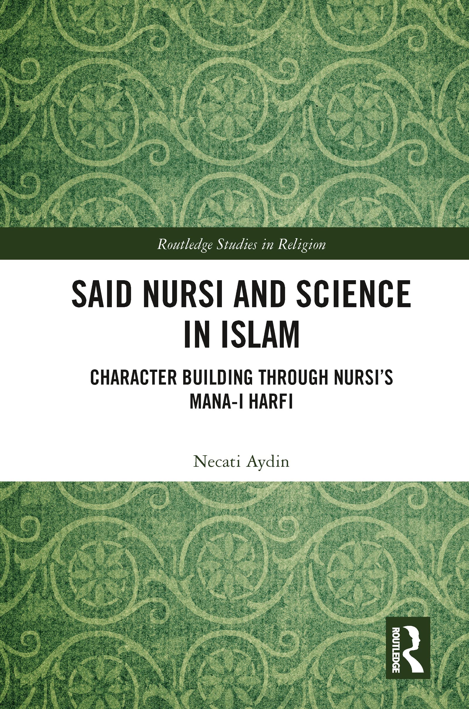 Said Nursi and Science in Islam: Character Building through Nursi's Mana-i harfi (Routledge Studies in Religion)