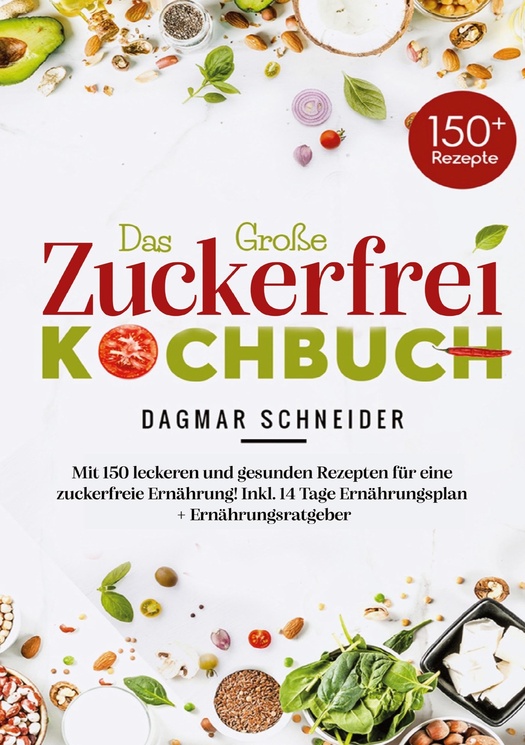 Das große Zuckerfrei Kochbuch mit 150 leckeren und gesunden Rezepten für eine zuckerfreie Ernährung: Inklusive 14-Tage-Ernährungsplan, Ratgeber und ... für ein gesundes Leben ohne Industriezucker