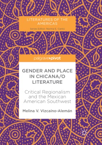 Gender and Place in Chicana/o Literature: Critical Regionalism and the Mexican American Southwest (Literatures of the Americas)