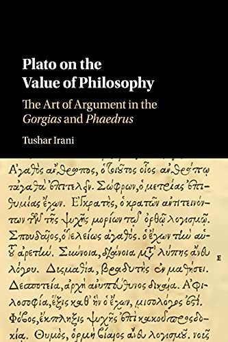 Plato on the Value of Philosophy: The Art of Argument in the Gorgias and Phaedrus
