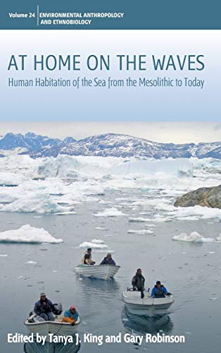 At Home on the Waves: Human Habitation of the Sea from the Mesolithic to Today (Studies in Environmental Anthropology and Ethnobiology, Band 24)